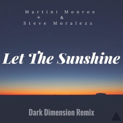 Martini Monroe & Steve Moralezz - Let The Sunshine - Dark Dimension 2017 Remix EDM