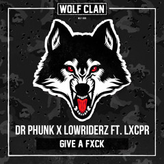 Dr Phunk X Lowriderz Ft LXCPR - Give A Fxck (Official HQ Preview)(WLFCLN)