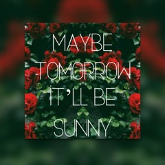 maybe tomorrow it'll be sunny