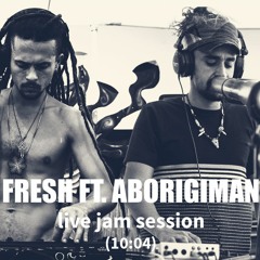Fresh ft. Aborigiman - Live jam session