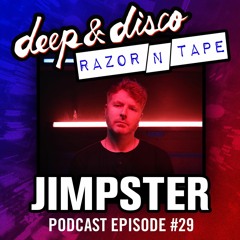 The Deep&Disco / Razor-N-Tape Podcast Series Episode #29: Jimpster