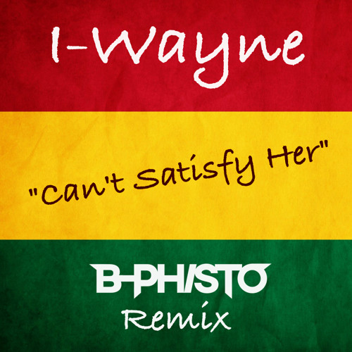 I-Wayne - Can't Satisfy Her (B-Phisto Remix)