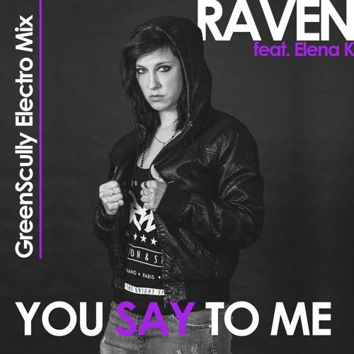 Raven feat. Elena K - You Say To Me (GreenScully Electro Mix)