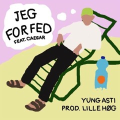 Yung Asti - Jeg For Fed, feat. Ayy Caesar (prod. Lille Høg)