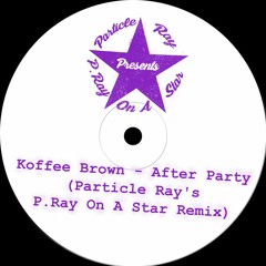 Koffee Brown - After Party (Particle Ray's P.Ray On A Star Remix)