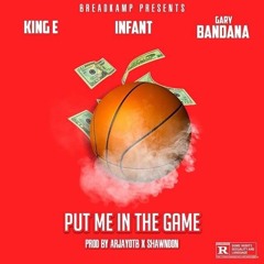 PUT ME IN THE GAME (KingE ft, Infant & GaryBandana)