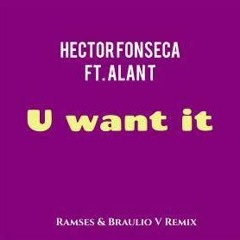 HECTOR FONSECA FT. ALAN T - U Want It (Ramses & Braulio V Official Remix)