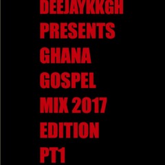 GH GOSPEL MIX 2017 EDITION BY DEEJAYKKGH PT1