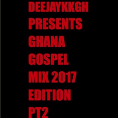 GH GOSPEL MIX PT2 2017 EDITION BY DEEJAYKKGH