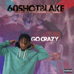 60shotblake- Go Crazy