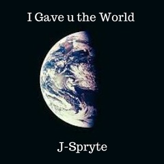 I Gave u The World