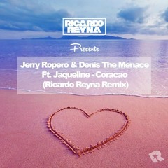 Jerry Ropero & Denis The Menace Ft. Jaqueline - Coracao (Ricardo Reyna Bootleg)FREE DOWNLOAD
