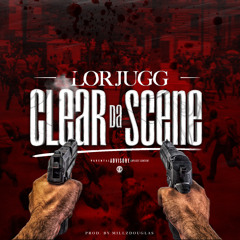Lor Jugg- Clear Da Scene(prod. Millz Douglas)