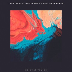 Ivan Spell, Grotesque Feat. SevenEver - Do What You Do [FREE DOWNLOAD]