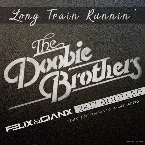 The Doobie Brothers - Long Train Runnin'(Felix & Gianx 2k17 Bootleg)