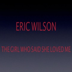 Eric Wilson - The Girl Who Said She Loved Me