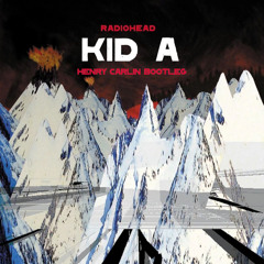 Radiohead - Kid A (Henry Carlin Bootleg)