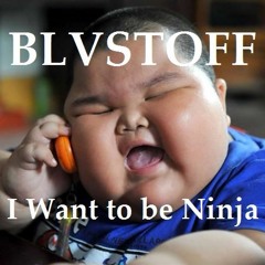 BLVSTOFF - I Want To Be Ninja