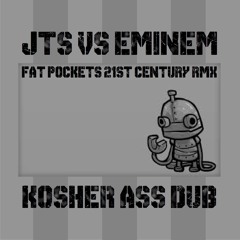 JTS VS EMINEM - KOSHER ASS DUB (Fat Pockets 21st Century RMX)
