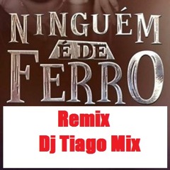 Tiago Mix - Ninguem É De Ferro [ Vs Remix Dj Tiago Mix ]