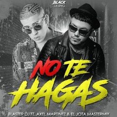 NO TE HAGAS - BAD BUNNY - BLASTER DJ FT AXEL MARTINEZ & EL JOTA MASTERMIX -