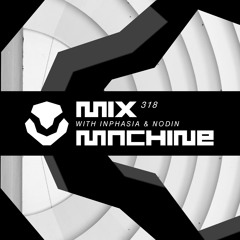 Mix Machine 318 (26 Apr 2017) With Inphasia & Nodin