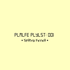 PLMLFE PLYLST: 001 'Spring Fever'