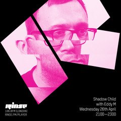 Rinse FM Podcast - Shadow Child w/ Eddy M - 26th April 2017
