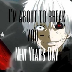 I'm about to break you ♫New years day♫ Nightcore