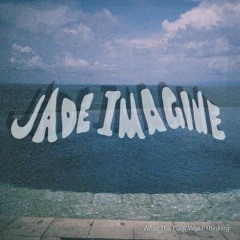 Jade Imagine - What The Fuck Was I Thinking