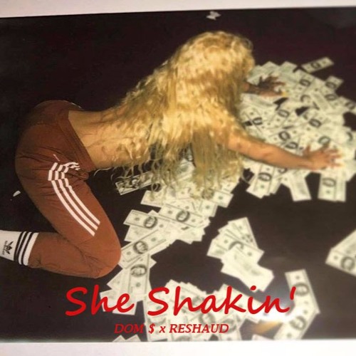 She Shakin' - Dom $ Ft. ReShaud