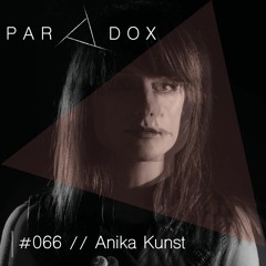 PARADOX PODCAST #066 -- ANIKA KUNST