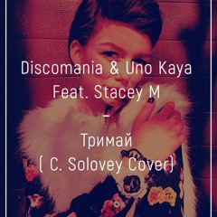 Discomania & Uno Kaya feat. Stacey M - Тримай (C.Solovey Cover)