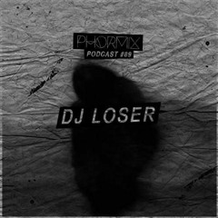 Phormix Podcast #89  DJ LOSER