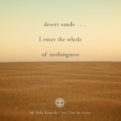 Haiku #173: desert sands . . . / I enter the whole / of nothingness