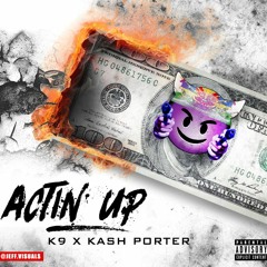 Actin Up - K9 x Kash Porter (VIDEO OUT ON YOUTUBE LINK IN SONG BIO)