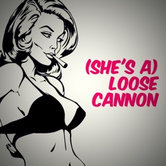 (She's a) Loose Cannon