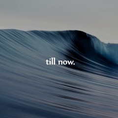 till now.