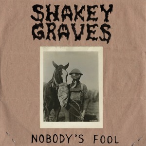 Shakey Graves - Nobody's Fool