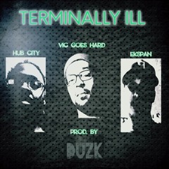 Terminally ill (feat. Hub City and Vic Goes Hard) prod. by Duzk