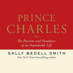 Sally Bedell Smith, “Prince Charles: The Passions and Paradoxes of an Improbable Life”