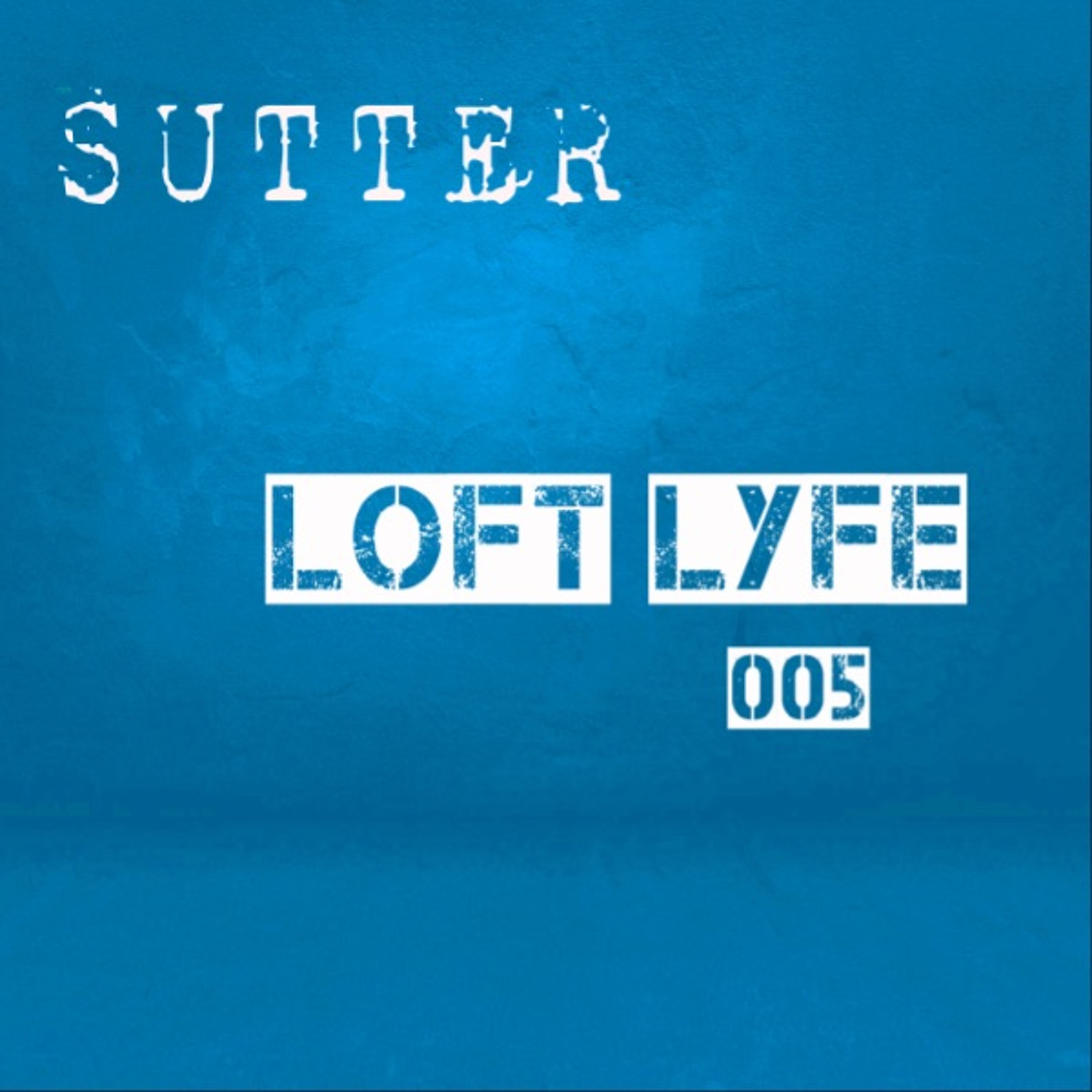 Sutter - Loft Lyfe - 005 episode artwork