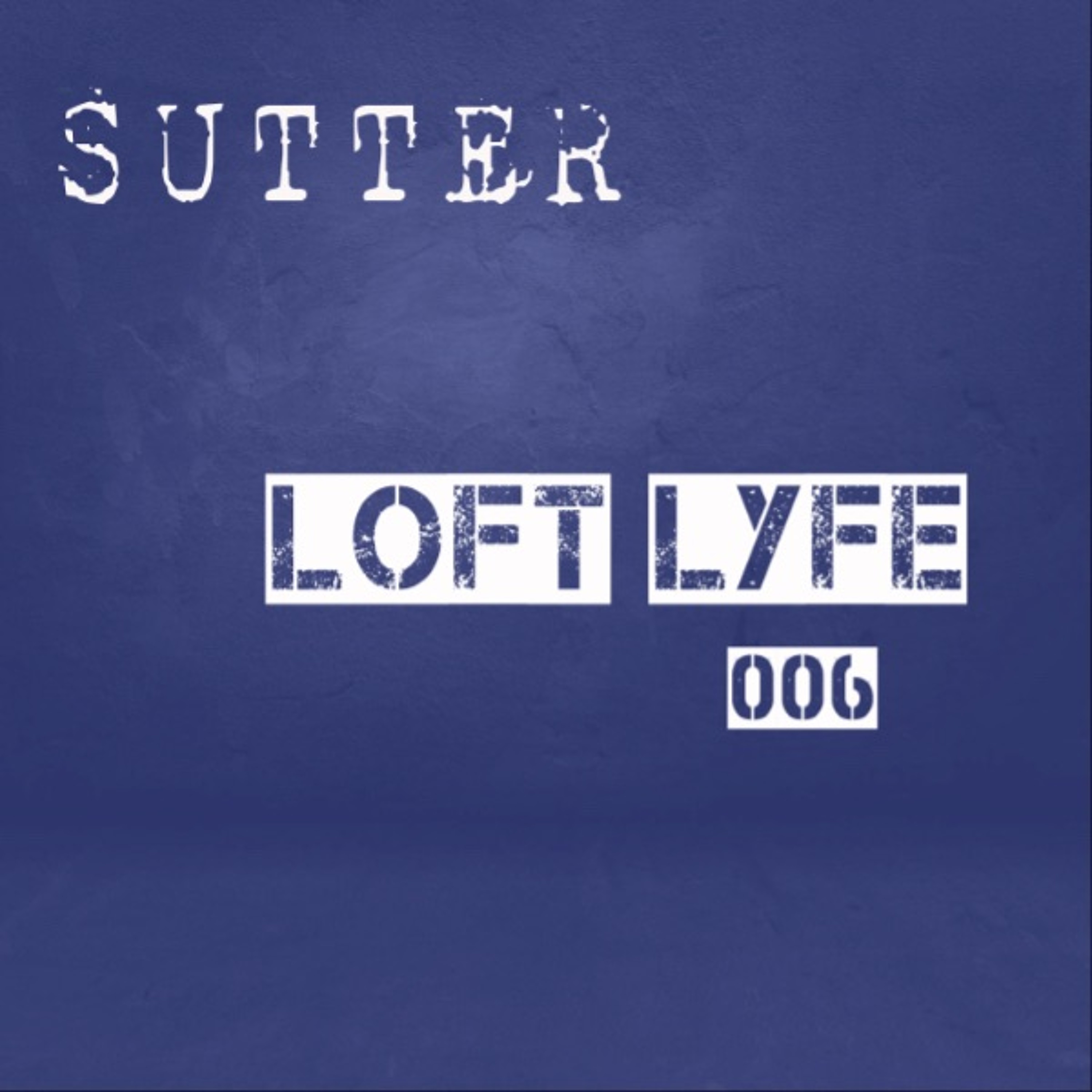 Sutter - Loft Lyfe - 006 episode artwork