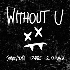 Steve Aoki & DVBBS - Without U (feat. 2 Chainz)