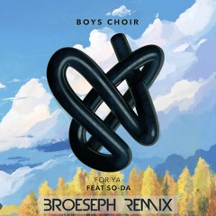 Boys Choir - For-Ya (ft. SO-DA) (Broeseph Remix)