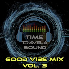 Time Travela Sound - Good Vibe Mix Vol. 3 - DJ Ref - 2017