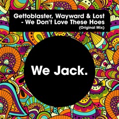 Gettoblaster, Wayward & Lost - We Don't Love These Hoes (Original Mix) Free Download