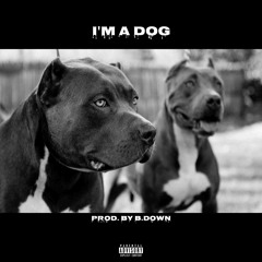 Im A Dog (Prod. by B.Down)