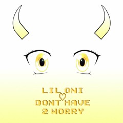 Lil Oni - Don't Have 2 Worry