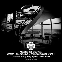 ASHES57 160 Show feat.  COMOC ( POLISH JUKE )+ DTM FUNK ( FOOT JUICE )